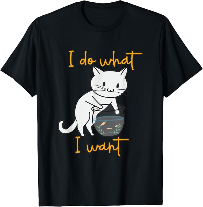 Funny Cat I Do What I Want Cat TShirt Clothing